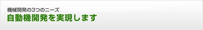 機械開発の3つのニーズ　自動機開発を実現します